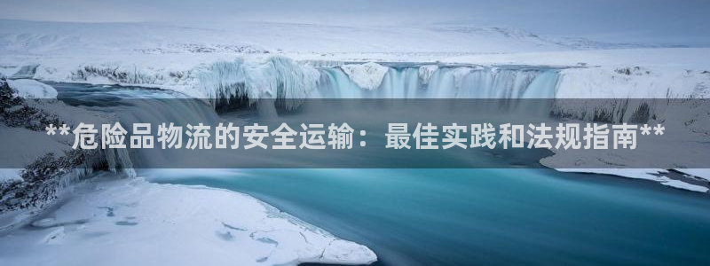 28圈官方官网：**危险品物流的安全