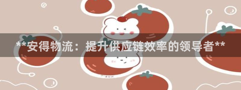 28圈p扣除：**安得物流：提升供应